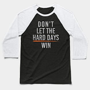 Don't Let The Hard Days Win lll Baseball T-Shirt